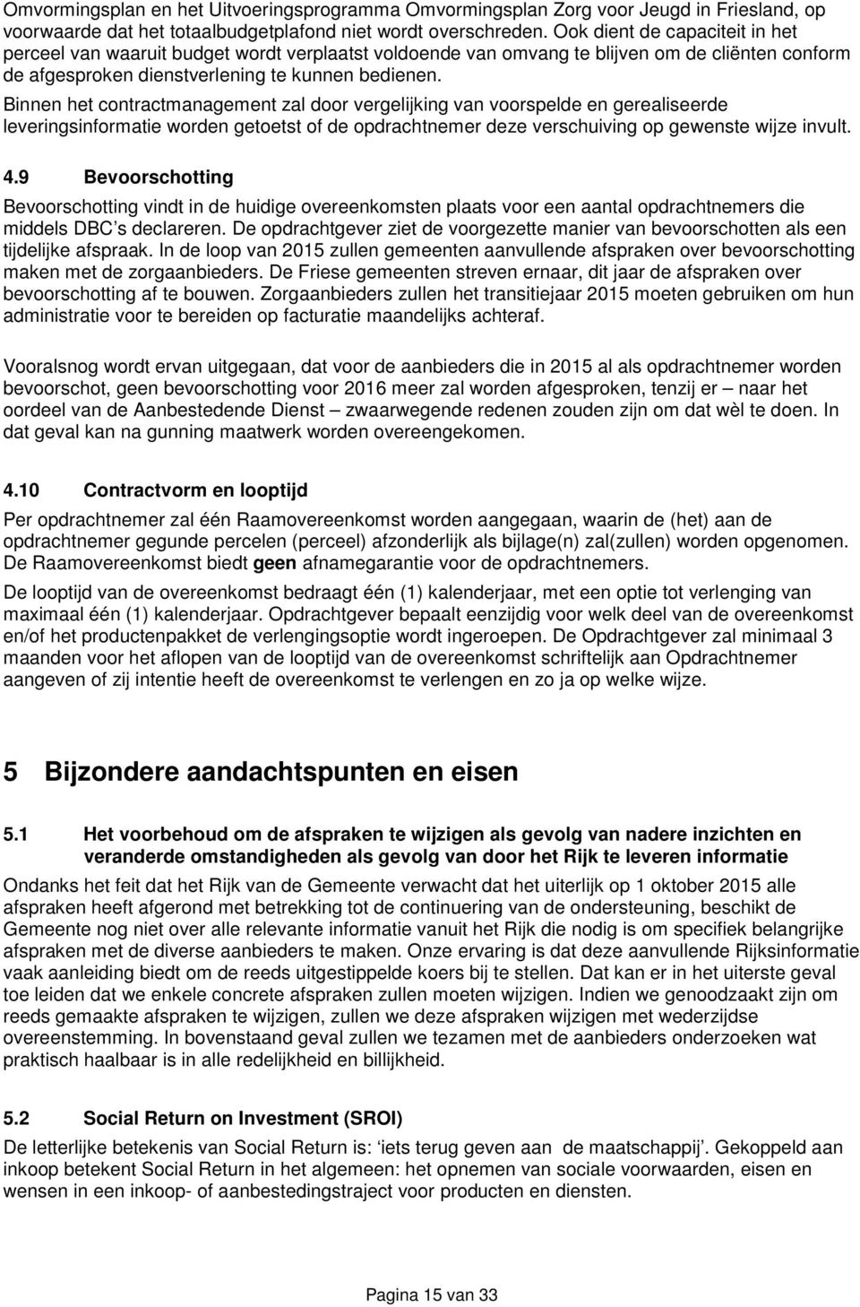 Binnen het contractmanagement zal door vergelijking van voorspelde en gerealiseerde leveringsinformatie worden getoetst of de opdrachtnemer deze verschuiving op gewenste wijze invult. 4.