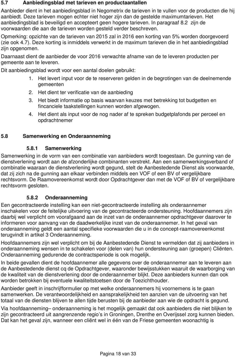 2 zijn de voorwaarden die aan de tarieven worden gesteld verder beschreven. Opmerking: opzichte van de tarieven van 2015 zal in 2016 een korting van 5% worden doorgevoerd (zie ook 4.7).