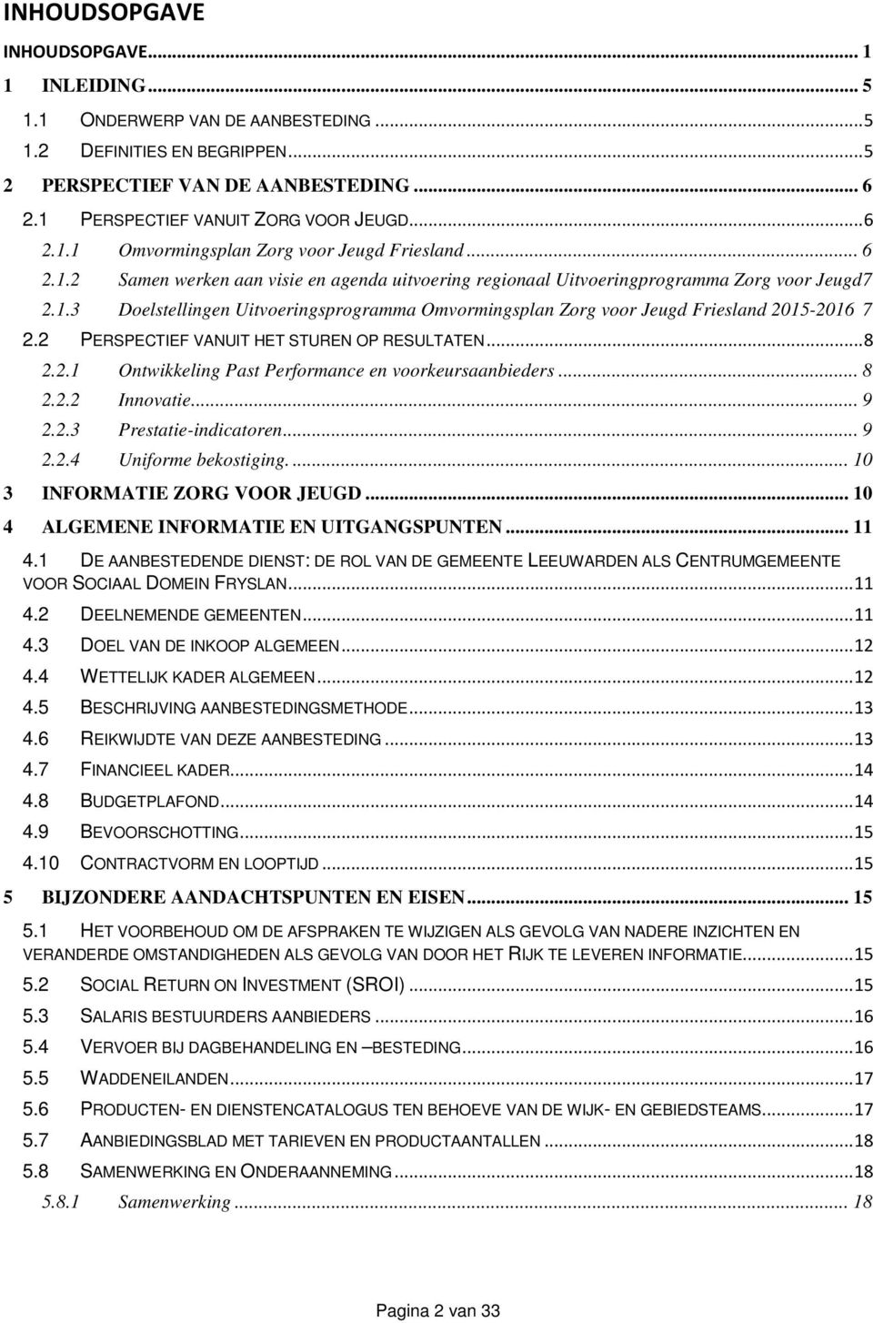 2 PERSPECTIEF VANUIT HET STUREN OP RESULTATEN... 8 2.2.1 Ontwikkeling Past Performance en voorkeursaanbieders... 8 2.2.2 Innovatie... 9 2.2.3 Prestatie-indicatoren... 9 2.2.4 Uniforme bekostiging.