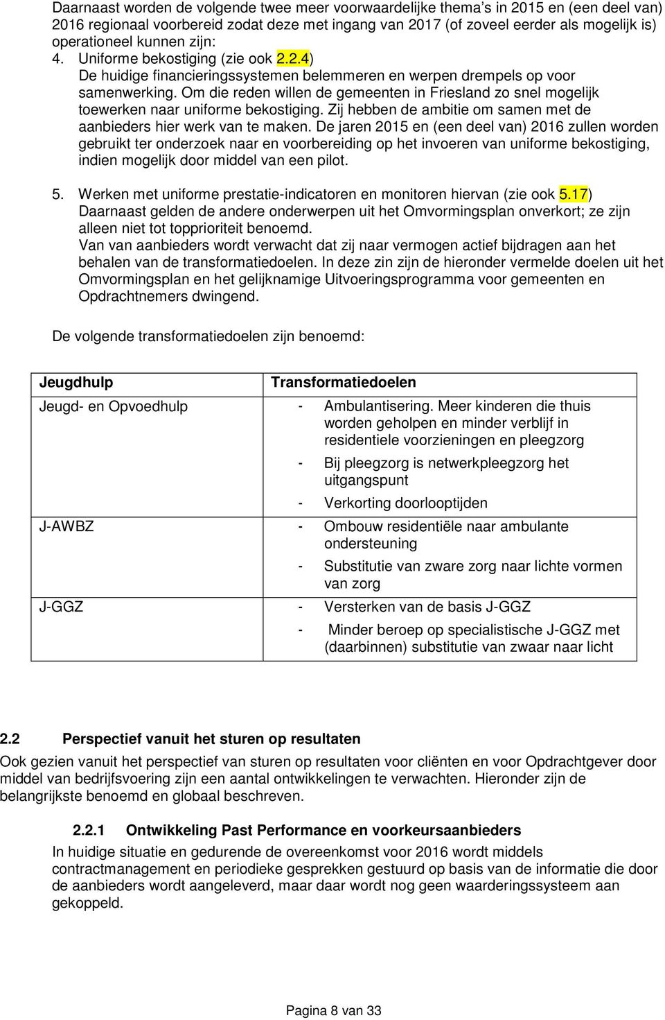 Om die reden willen de gemeenten in Friesland zo snel mogelijk toewerken naar uniforme bekostiging. Zij hebben de ambitie om samen met de aanbieders hier werk van te maken.