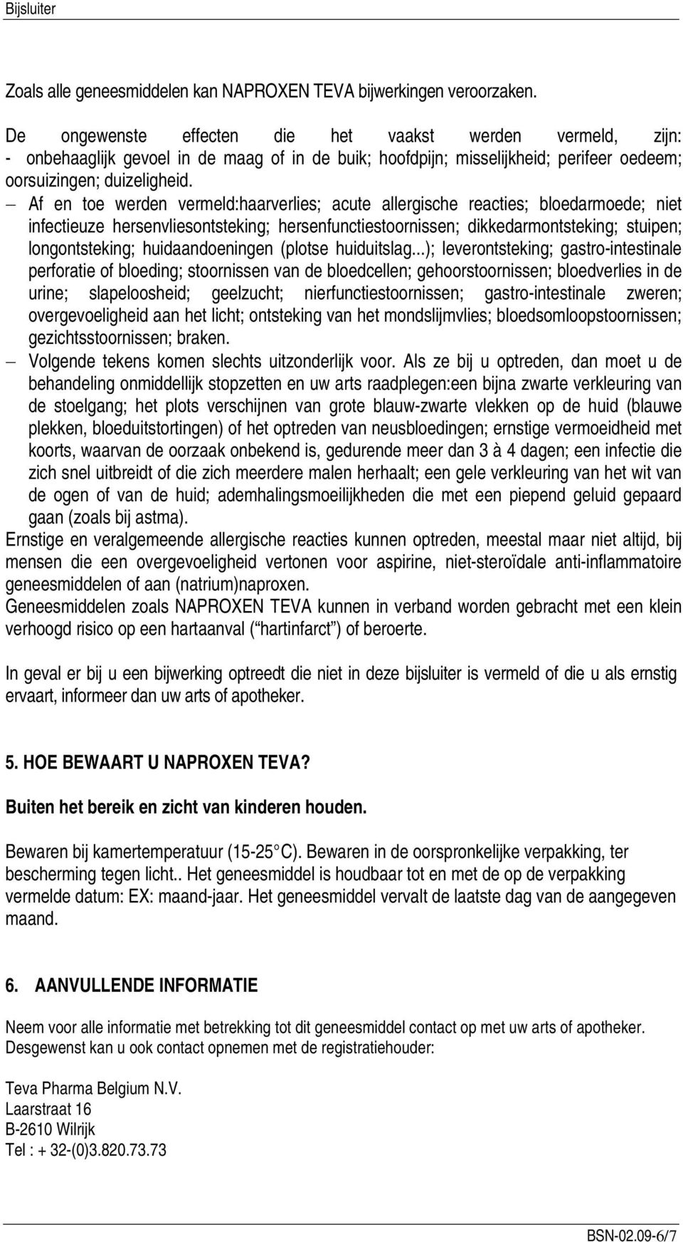 Af en toe werden vermeld:haarverlies; acute allergische reacties; bloedarmoede; niet infectieuze hersenvliesontsteking; hersenfunctiestoornissen; dikkedarmontsteking; stuipen; longontsteking;