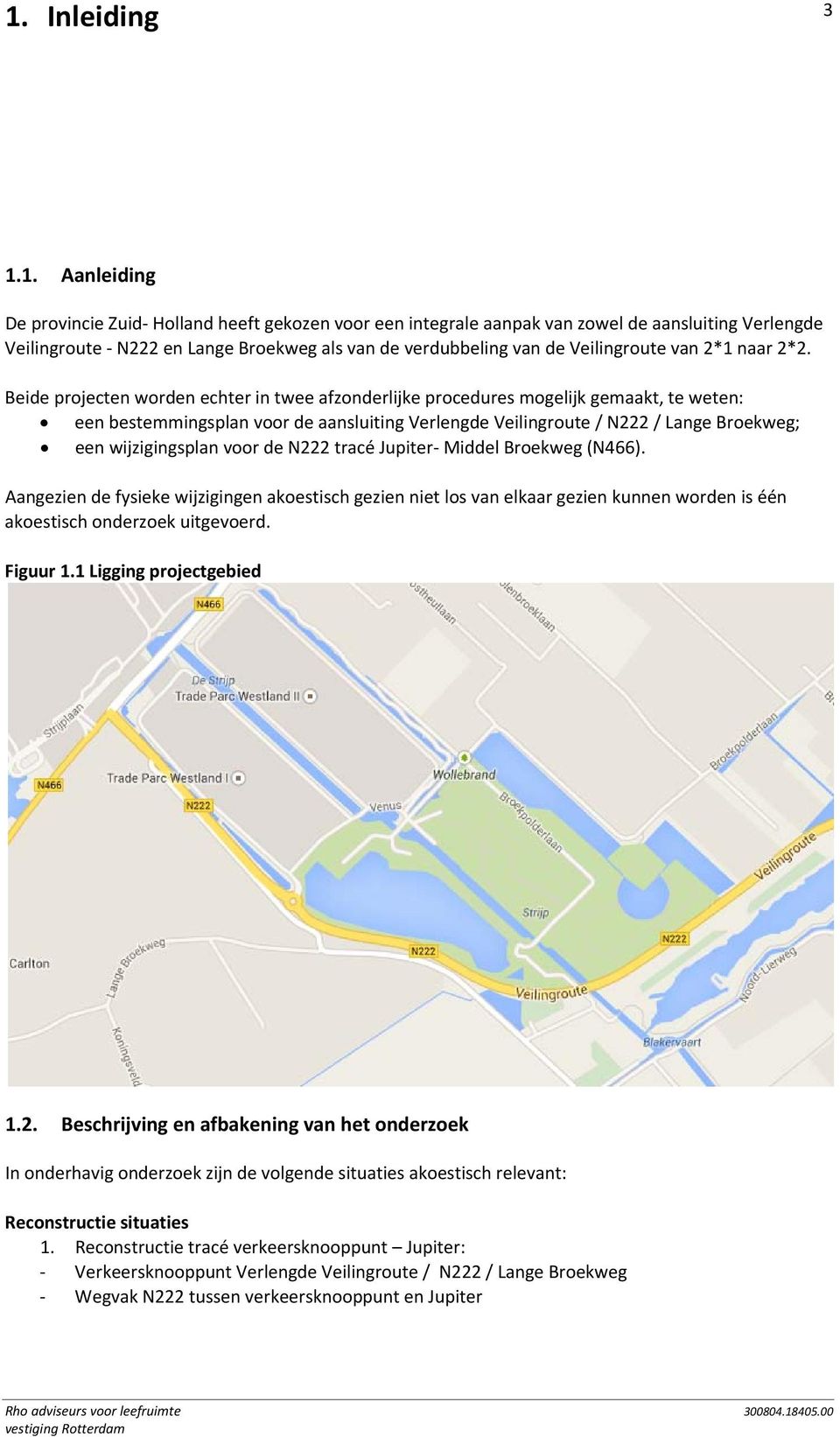 Beide projecten worden echter in twee afzonderlijke procedures mogelijk gemaakt, te weten: een bestemmingsplan voor de aansluiting Verlengde Veilingroute / N222 / Lange Broekweg; een wijzigingsplan