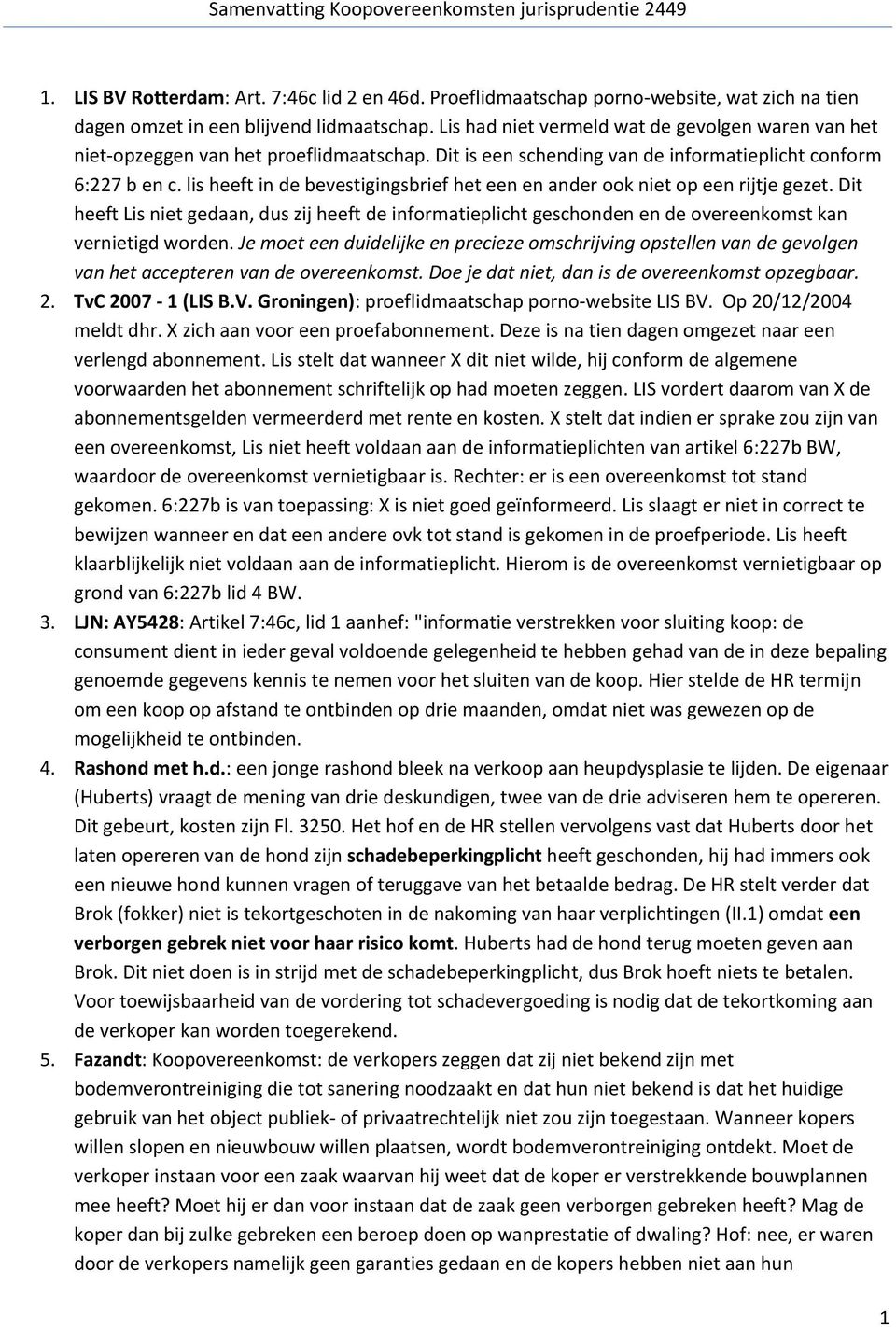 lis heeft in de bevestigingsbrief het een en ander ook niet op een rijtje gezet. Dit heeft Lis niet gedaan, dus zij heeft de informatieplicht geschonden en de overeenkomst kan vernietigd worden.