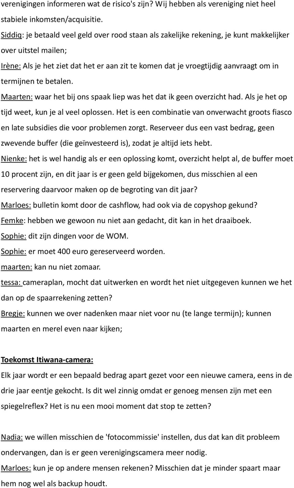 termijnen te betalen. Maarten: waar het bij ons spaak liep was het dat ik geen overzicht had. Als je het op tijd weet, kun je al veel oplossen.