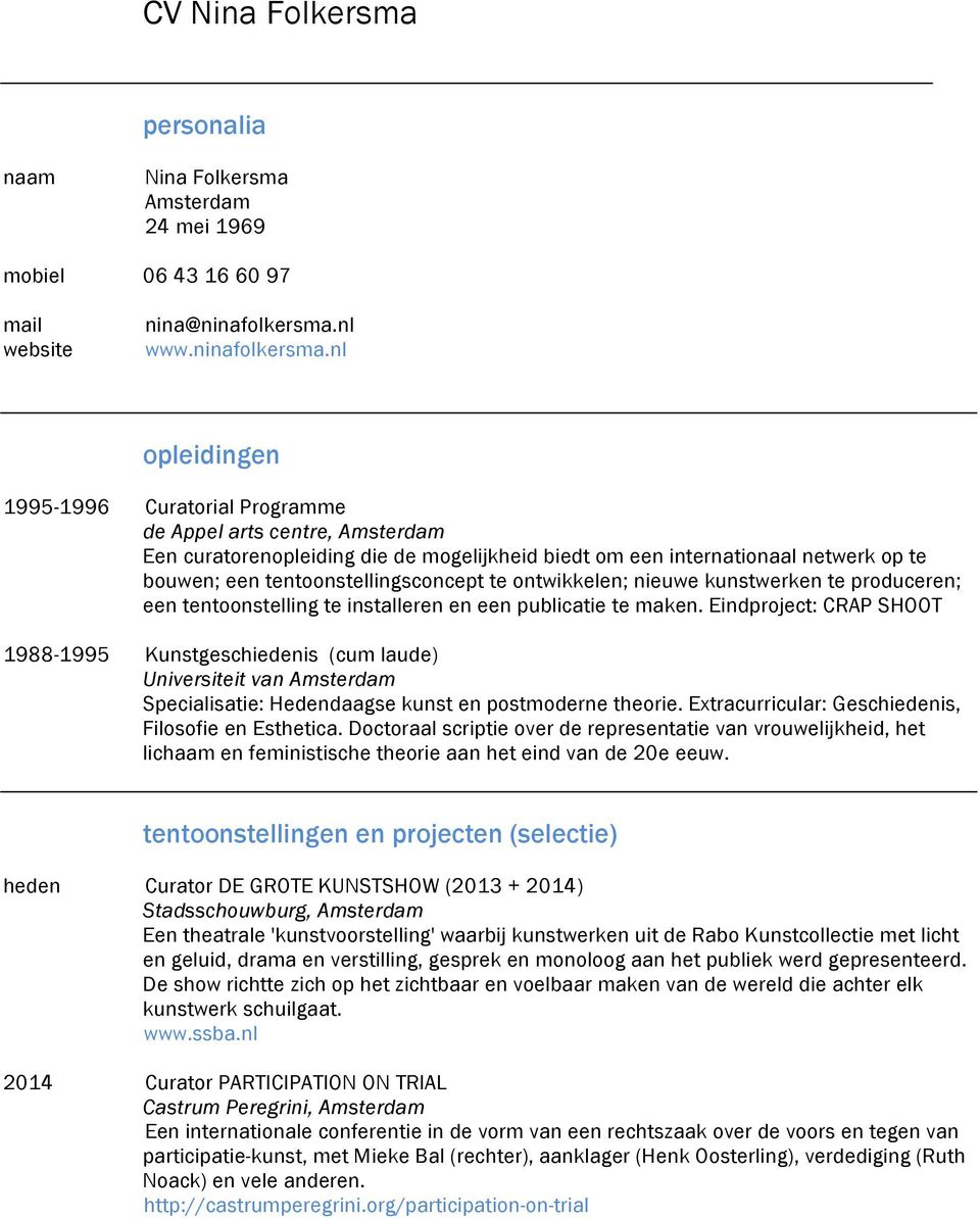 nl opleidingen 1995-1996 Curatorial Programme de Appel arts centre, Amsterdam Een curatorenopleiding die de mogelijkheid biedt om een internationaal netwerk op te bouwen; een tentoonstellingsconcept