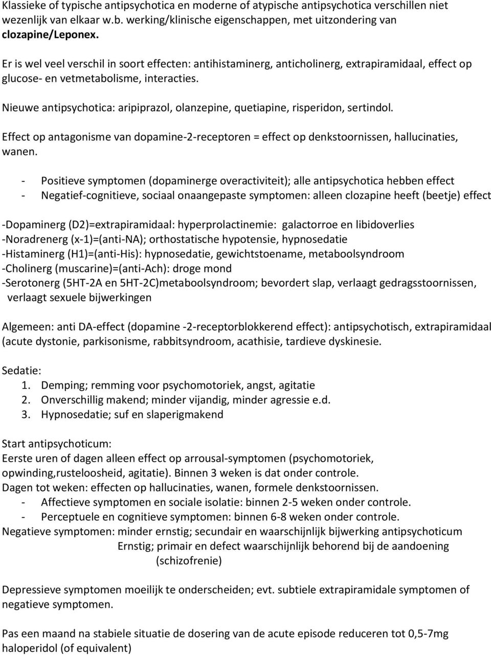 Nieuwe antipsychotica: aripiprazol, olanzepine, quetiapine, risperidon, sertindol. Effect op antagonisme van dopamine-2-receptoren = effect op denkstoornissen, hallucinaties, wanen.