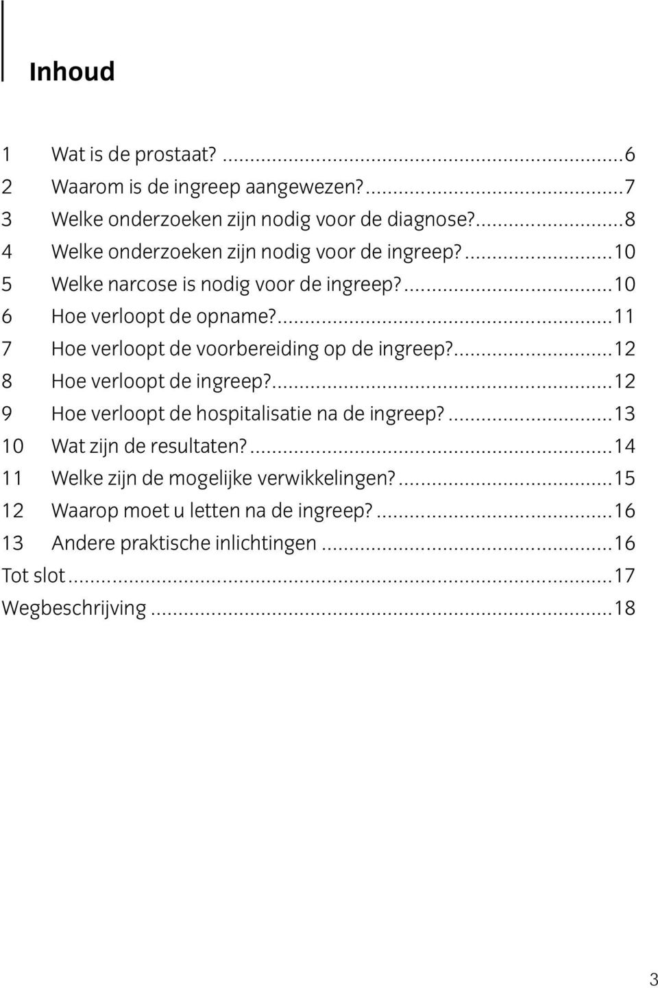 ...11 7 Hoe verloopt de voorbereiding op de ingreep?...12 8 Hoe verloopt de ingreep?...12 9 Hoe verloopt de hospitalisatie na de ingreep?