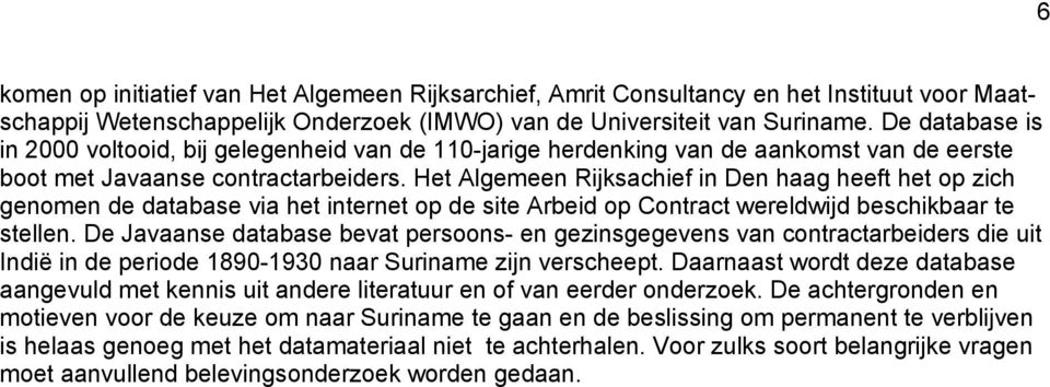 Het Algemeen Rijksachief in Den haag heeft het op zich genomen de database via het internet op de site Arbeid op Contract wereldwijd beschikbaar te stellen.
