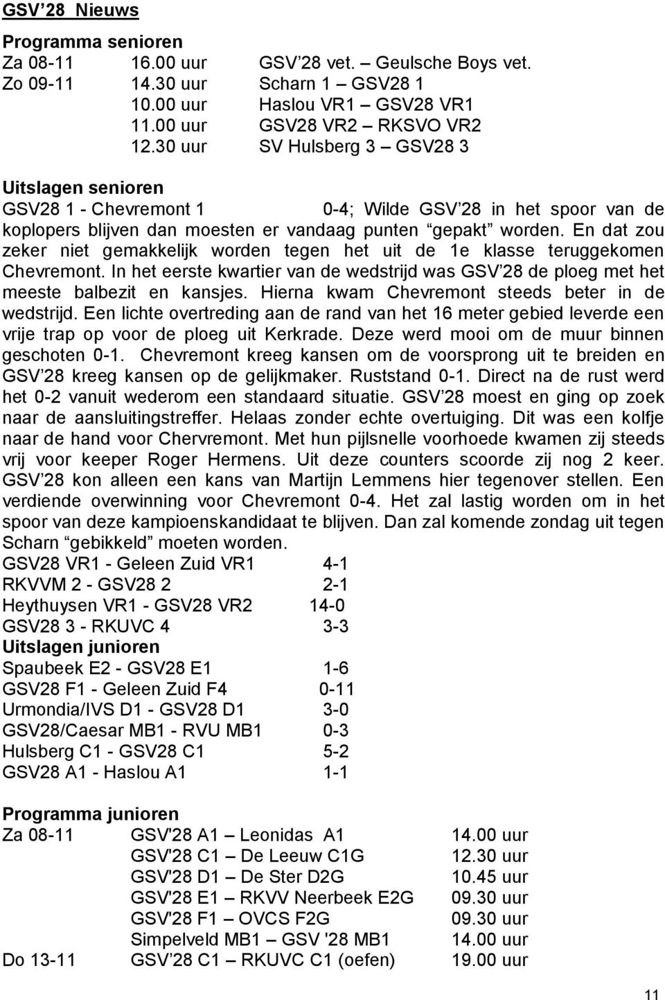 En dat zou zeker niet gemakkelijk worden tegen het uit de 1e klasse teruggekomen Chevremont. In het eerste kwartier van de wedstrijd was GSV 28 de ploeg met het meeste balbezit en kansjes.