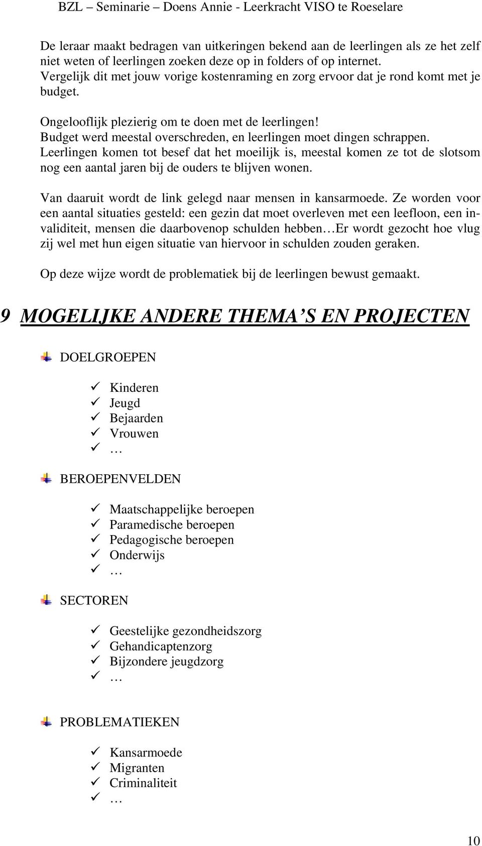 Budget werd meestal overschreden, en leerlingen moet dingen schrappen.