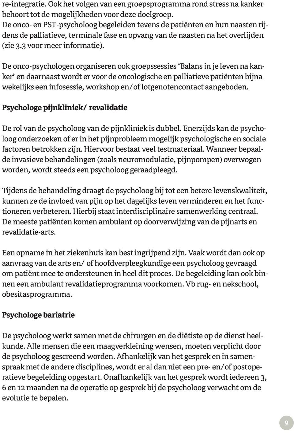 De onco-psychologen organiseren ook groepssessies Balans in je leven na kanker en daarnaast wordt er voor de oncologische en palliatieve patiënten bijna wekelijks een infosessie, workshop en/of