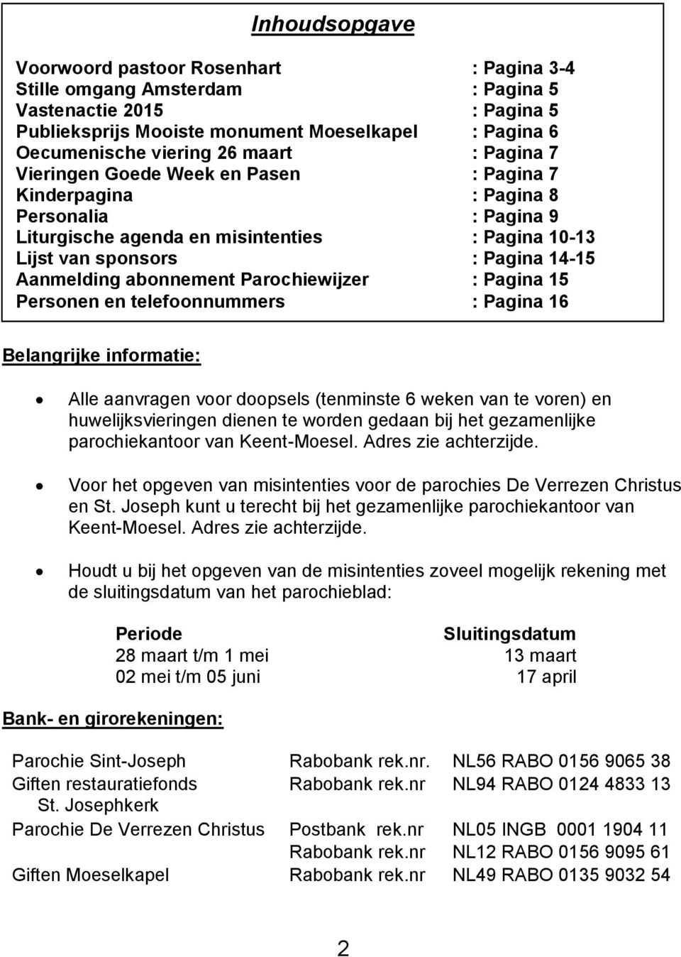 abonnement Parochiewijzer : Pagina 15 Personen en telefoonnummers : Pagina 16 Belangrijke informatie: Alle aanvragen voor doopsels (tenminste 6 weken van te voren) en huwelijksvieringen dienen te