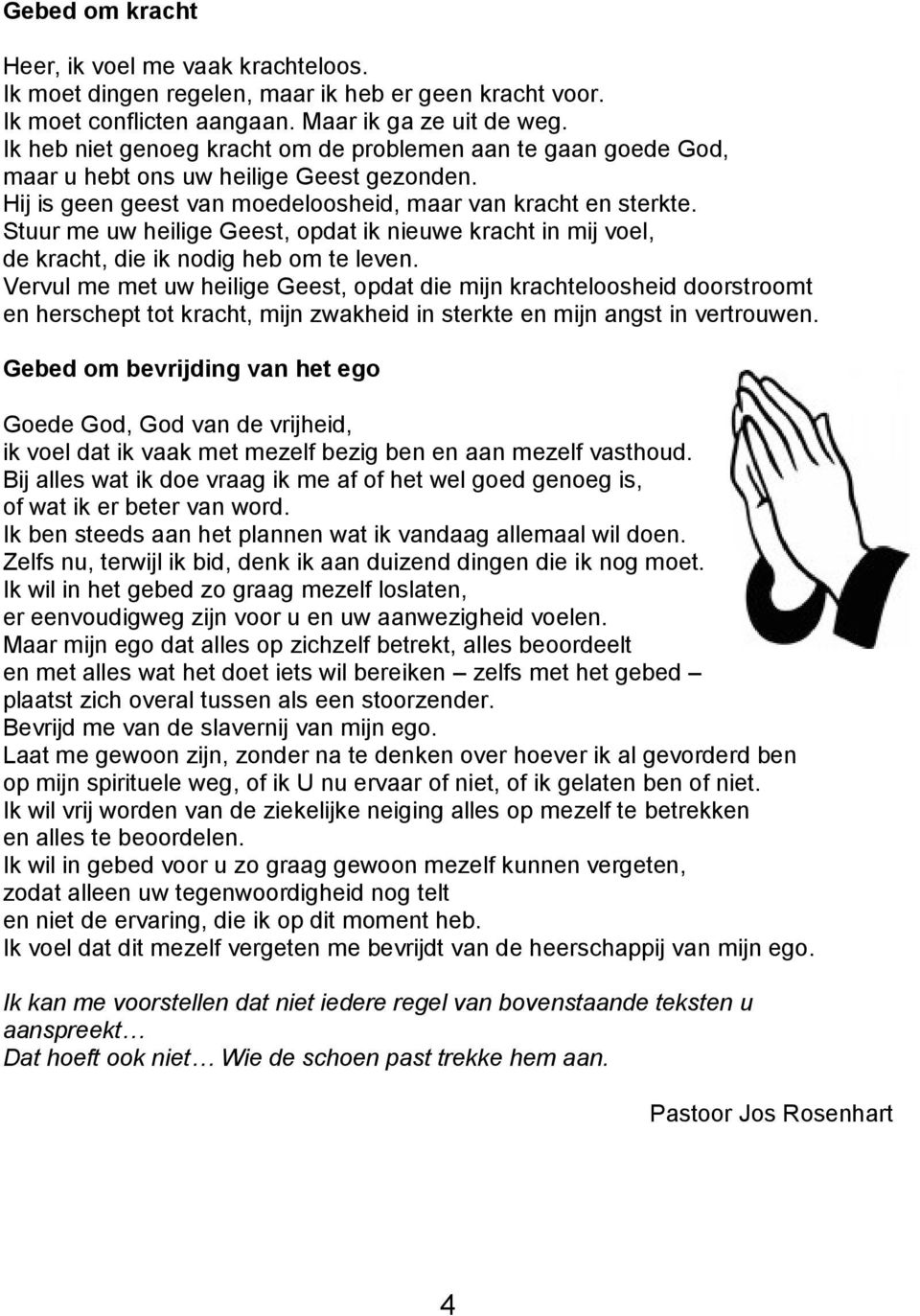 Stuur me uw heilige Geest, opdat ik nieuwe kracht in mij voel, de kracht, die ik nodig heb om te leven.