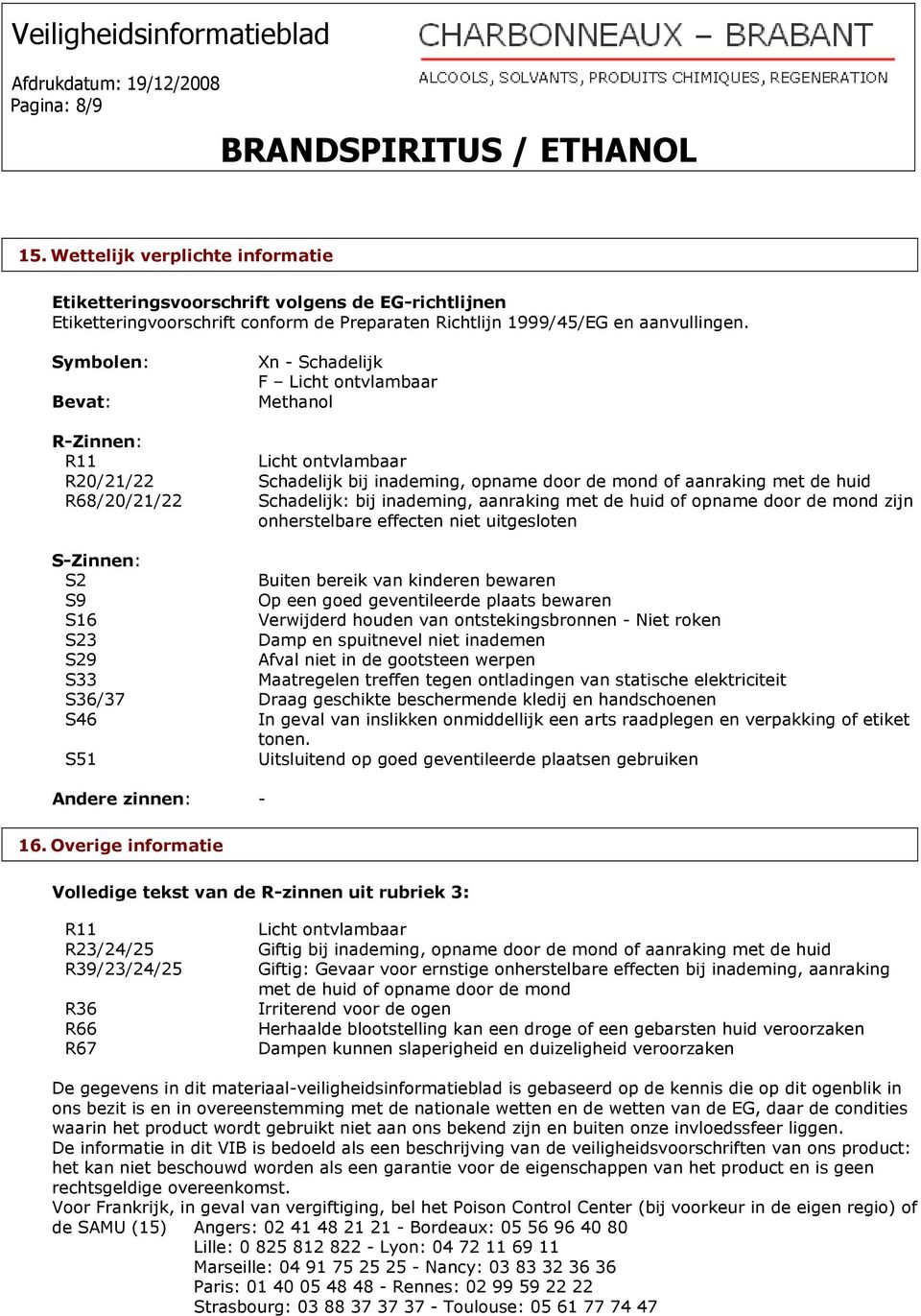 inademing, aanraking met de huid of opname door de mond zijn onherstelbare effecten niet uitgesloten S-Zinnen: S2 Buiten bereik van kinderen bewaren S9 Op een goed geventileerde plaats bewaren S16