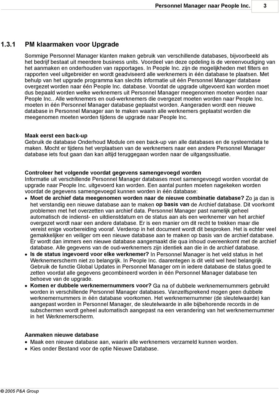 Voordeel van deze opdeling is de vereenvoudiging van het aanmaken en onderhouden van rapportages. In People Inc.