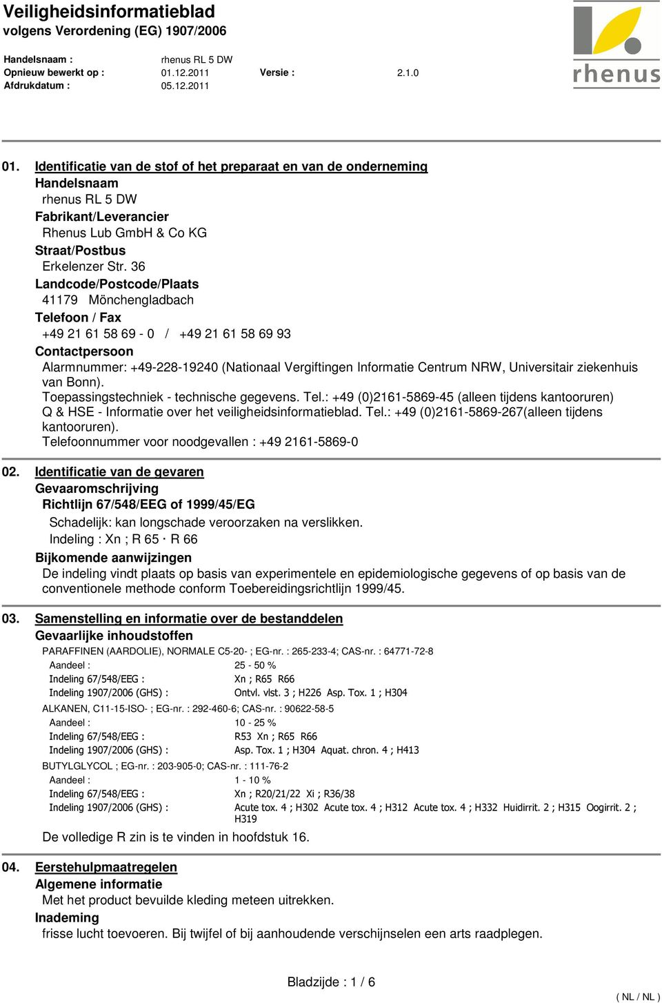 Universitair ziekenhuis van Bonn). Toepassingstechniek - technische gegevens. Tel.: +49 (0)2161-5869-45 (alleen tijdens kantooruren) Q & HSE - Informatie over het veiligheidsinformatieblad. Tel.: +49 (0)2161-5869-267(alleen tijdens kantooruren).