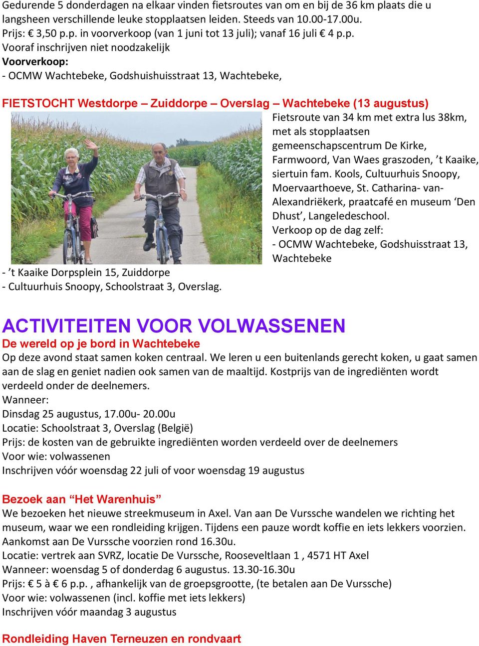 extra lus 38km, met als stopplaatsen gemeenschapscentrum De Kirke, Farmwoord, Van Waes graszoden, t Kaaike, siertuin fam. Kools, Cultuurhuis Snoopy, Moervaarthoeve, St.