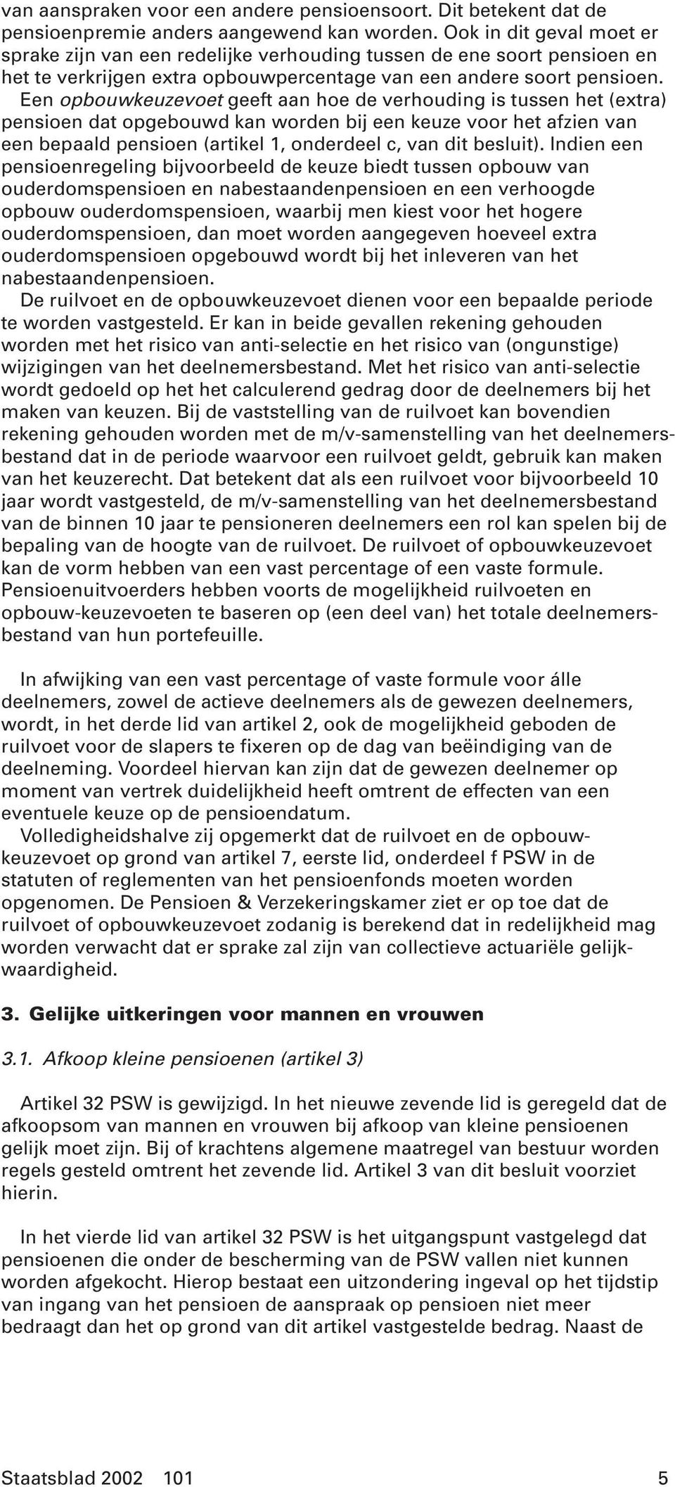 Een opbouwkeuzevoet geeft aan hoe de verhouding is tussen het (extra) pensioen dat opgebouwd kan worden bij een keuze voor het afzien van een bepaald pensioen (artikel 1, onderdeel c, van dit