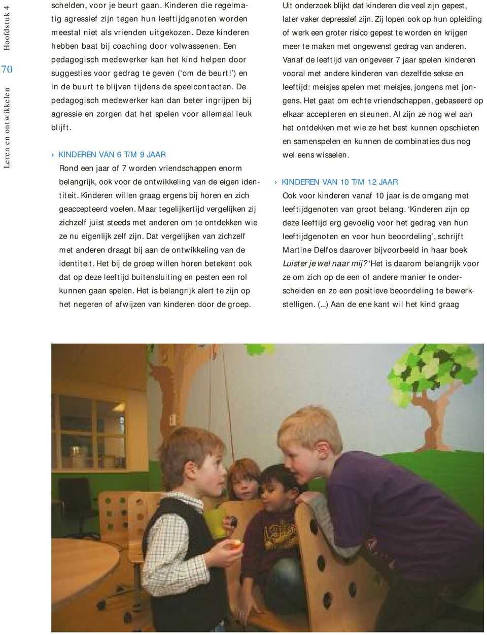 De pedagogisch medewerker kan dan beter ingrijpen bij agressie en zorgen dat het spelen voor allemaal leuk blijft.