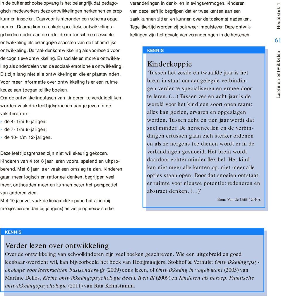 De taal-denkontwikkeling als voorbeeld voor de cognitieve ontwikkeling. En sociale en morele ontwikkeling als onderdelen van de sociaal-emotionele ontwikkeling.