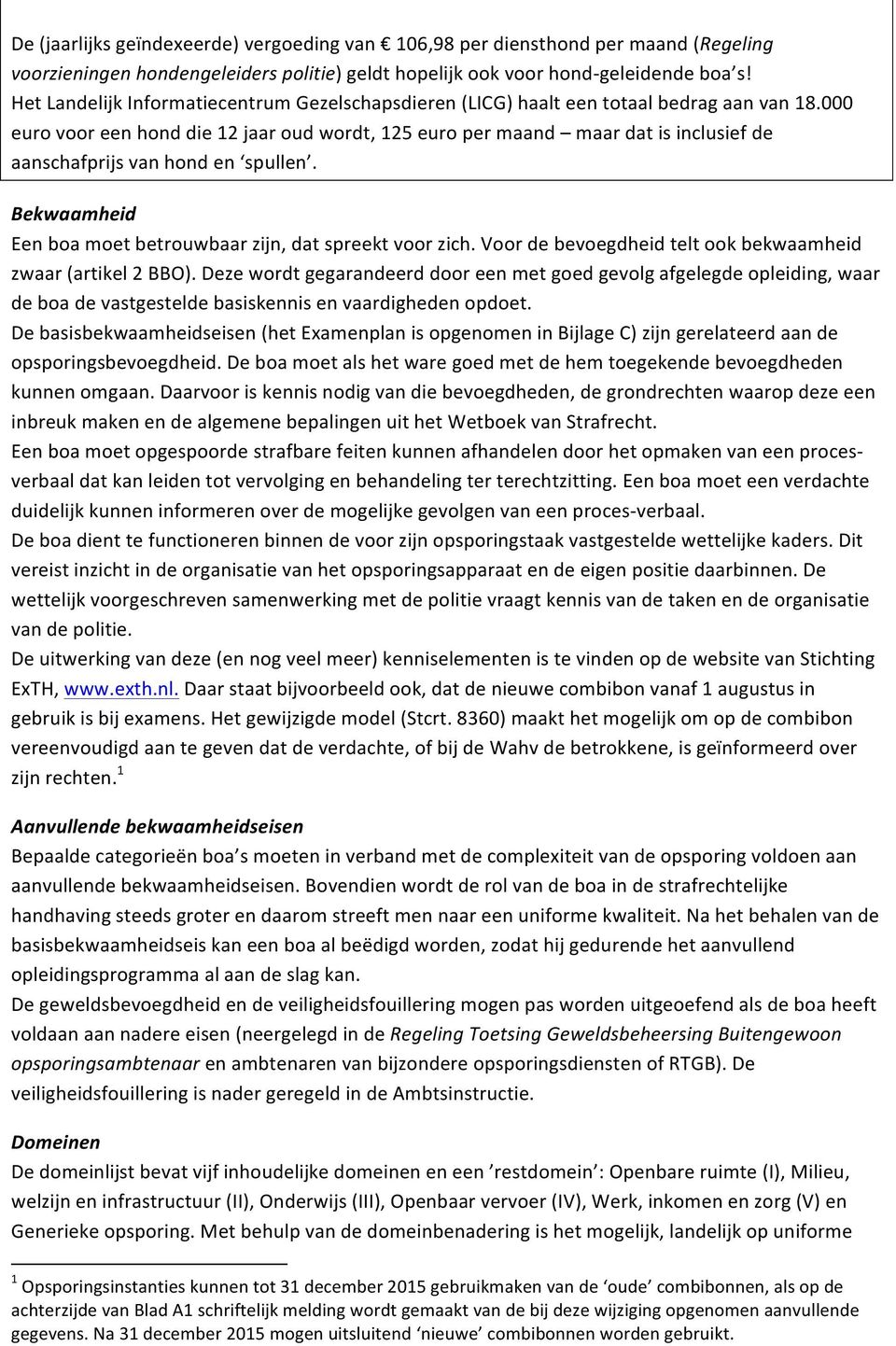 000 euro voor een hond die 12 jaar oud wordt, 125 euro per maand maar dat is inclusief de aanschafprijs van hond en spullen. Bekwaamheid Een boa moet betrouwbaar zijn, dat spreekt voor zich.