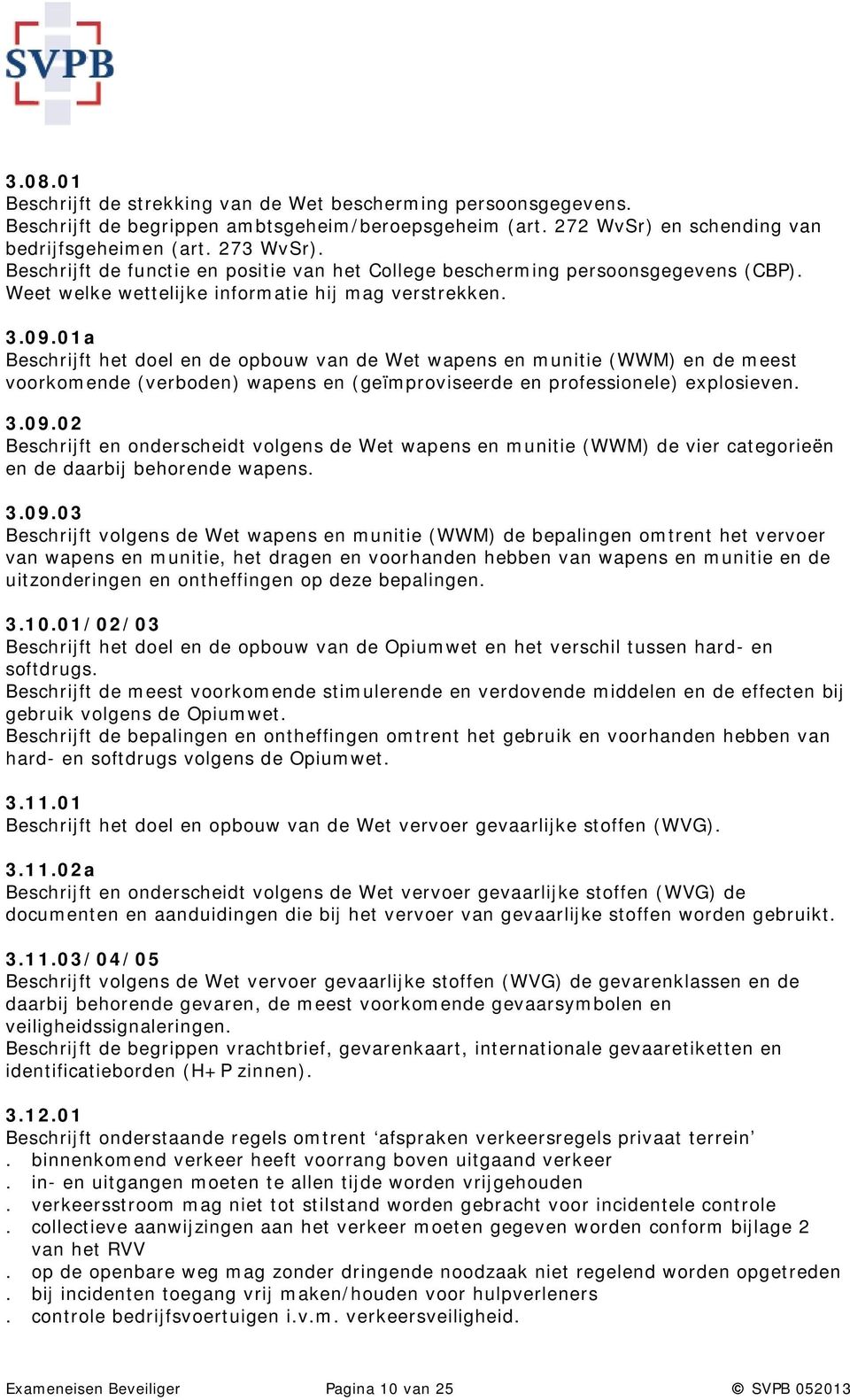 01a Beschrijft het doel en de opbouw van de Wet wapens en munitie (WWM) en de meest voorkomende (verboden) wapens en (geïmproviseerde en professionele) explosieven. 3.09.