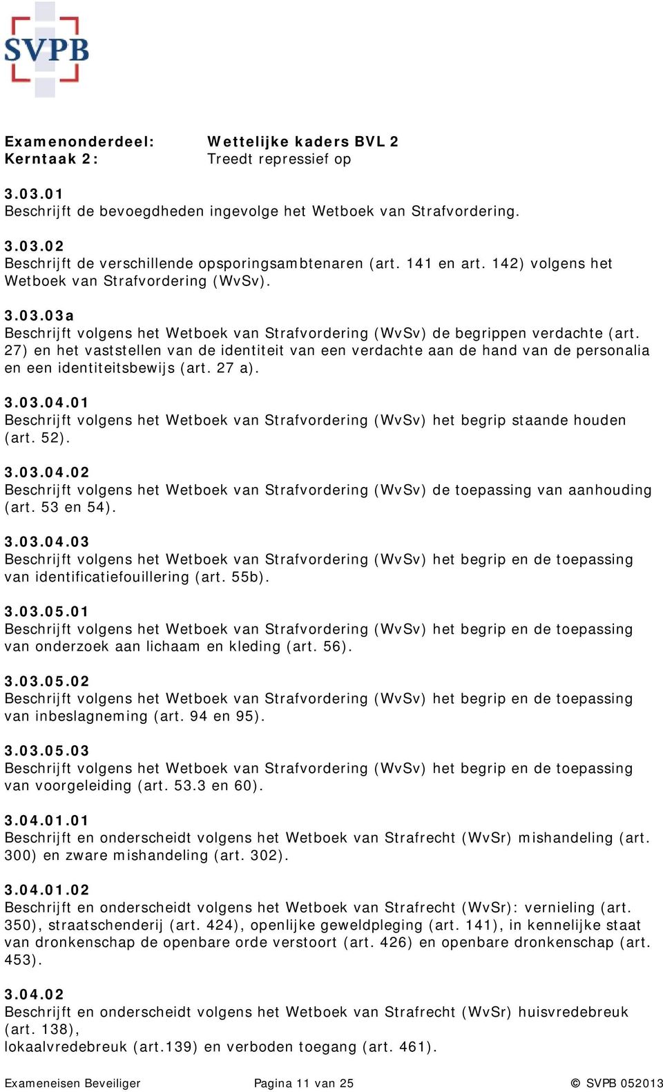 27) en het vaststellen van de identiteit van een verdachte aan de hand van de personalia en een identiteitsbewijs (art. 27 a). 3.03.04.