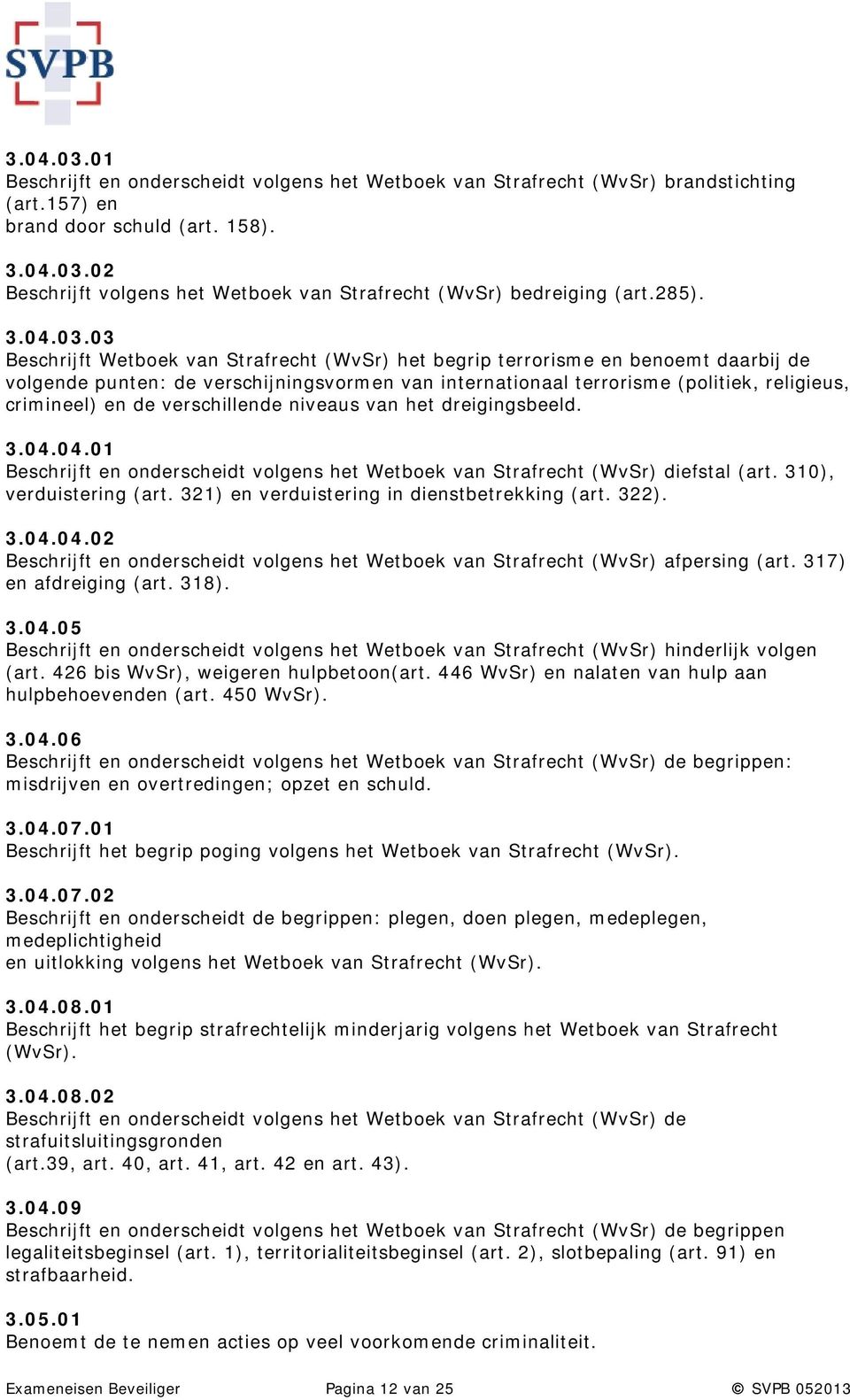 03 Beschrijft Wetboek van Strafrecht (WvSr) het begrip terrorisme en benoemt daarbij de volgende punten: de verschijningsvormen van internationaal terrorisme (politiek, religieus, crimineel) en de