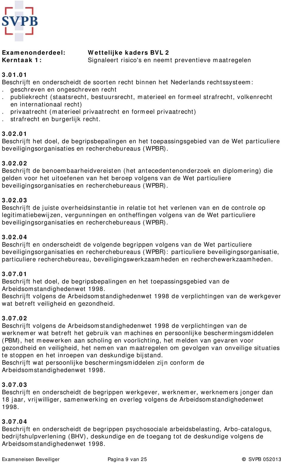 privaatrecht (materieel privaatrecht en formeel privaatrecht). strafrecht en burgerlijk recht. 3.02.