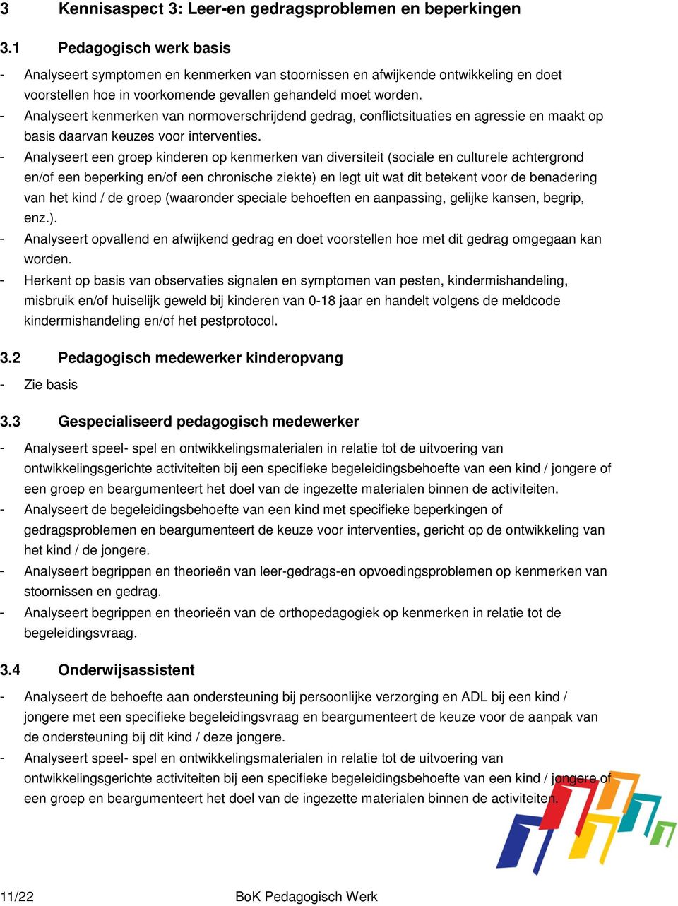 Analyseert kenmerken van normoverschrijdend gedrag, conflictsituaties en agressie en maakt op basis daarvan keuzes voor interventies.