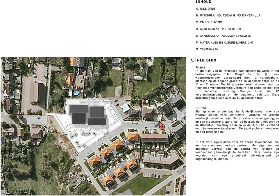 appartementen op de 1 e en 2 e etage. De 16 appartementen worden door de Rhenense Woningstichting verhuurd aan senioren met een CIZ indicatie.