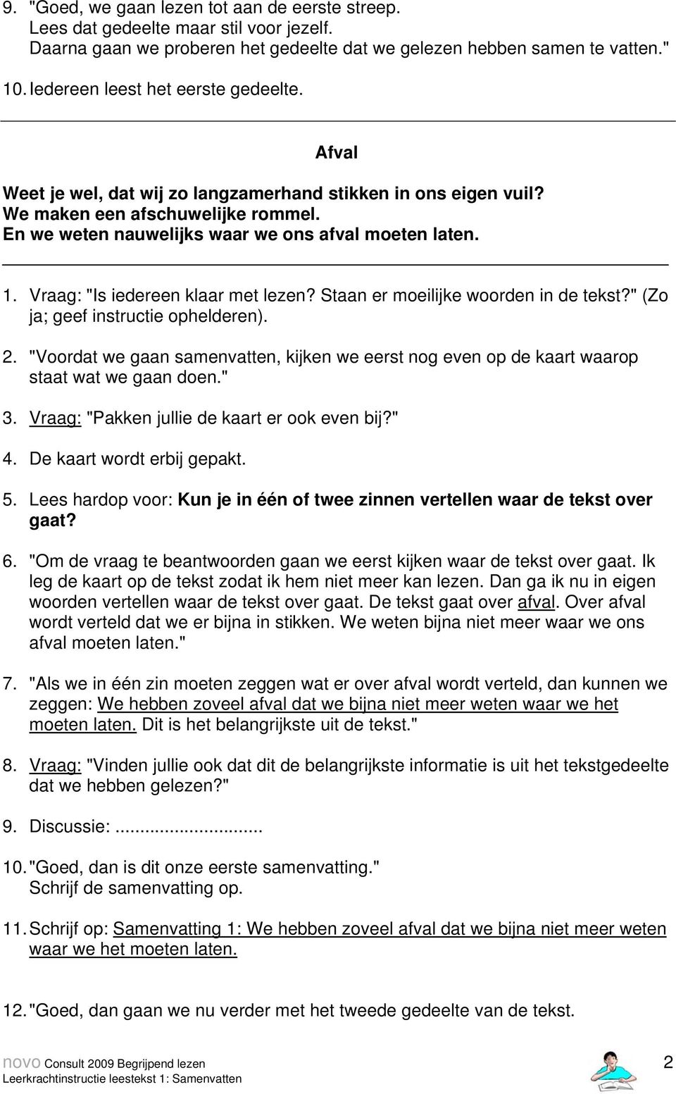 Vraag: "Is iedereen klaar met lezen? Staan er moeilijke woorden in de tekst?" (Zo ja; geef instructie ophelderen). 2.