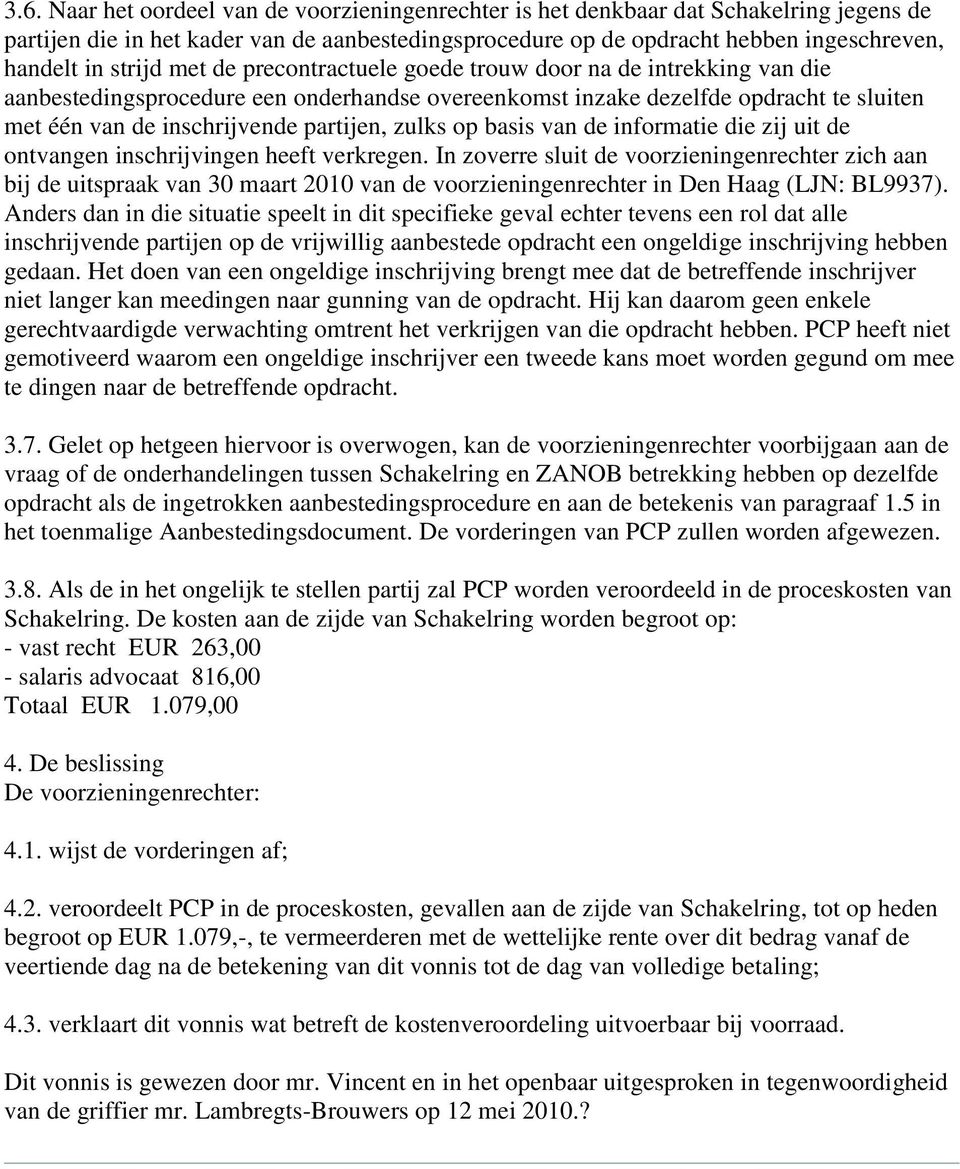 zulks op basis van de informatie die zij uit de ontvangen inschrijvingen heeft verkregen.