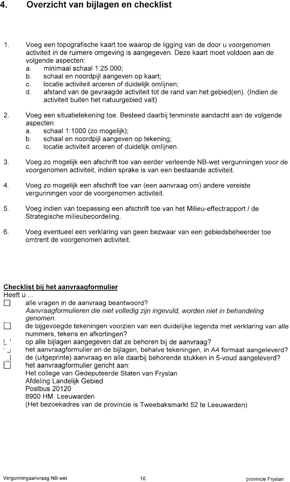 afstand van de gevraagde activiteit tot de rand van het gebied(en). (Indien de activiteit buiten het natuurgebied valt) 2. Voeg een situatietekening toe.