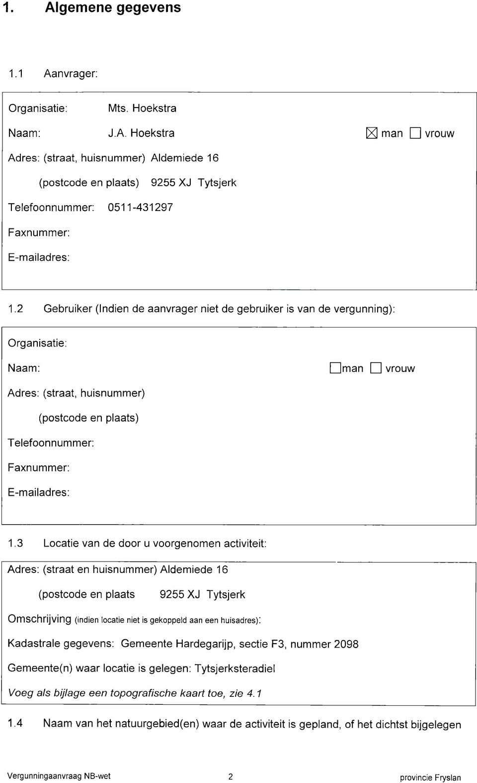 3 Locatie van de door u voorgenomen activiteit: Adres: (straat en huisnummer) Aldemiede 16 (postcode en plaats 9255 XJ Tytsjerk Omschrijving (indien locatie niet is gekoppeld aan een huisadres):