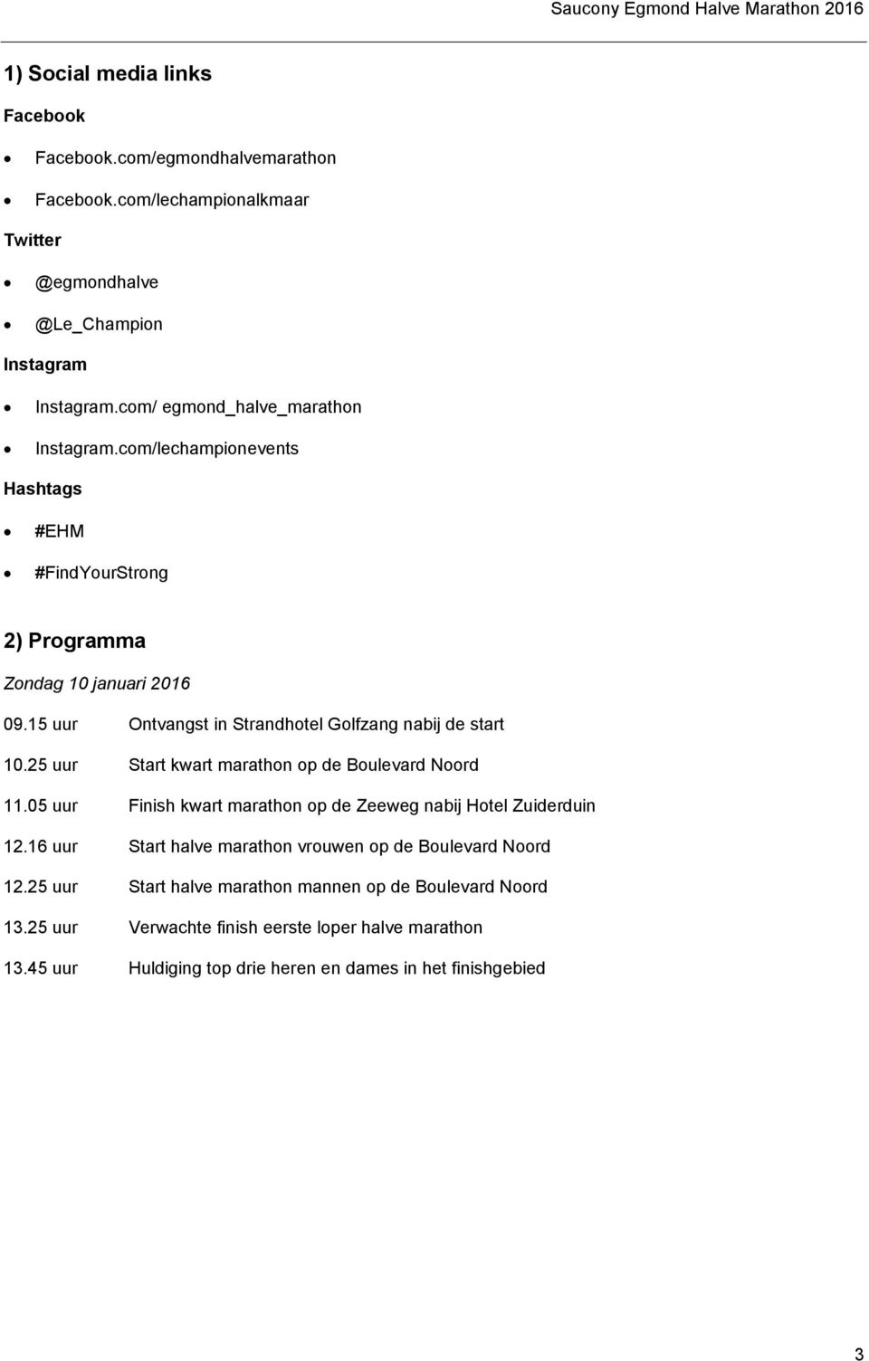 15 uur Ontvangst in Strandhotel Golfzang nabij de start 10.25 uur Start kwart marathon op de Boulevard Noord 11.