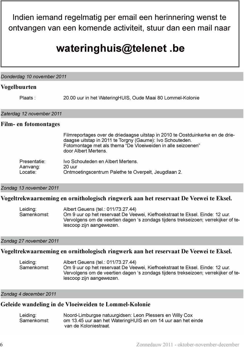 2011 te Torgny (Gaume): Ivo Schouteden. Fotomontage met als thema De Vloeiweiden in alle seizoenen door Albert Mertens. Presentatie: Ivo Schouteden en Albert Mertens.