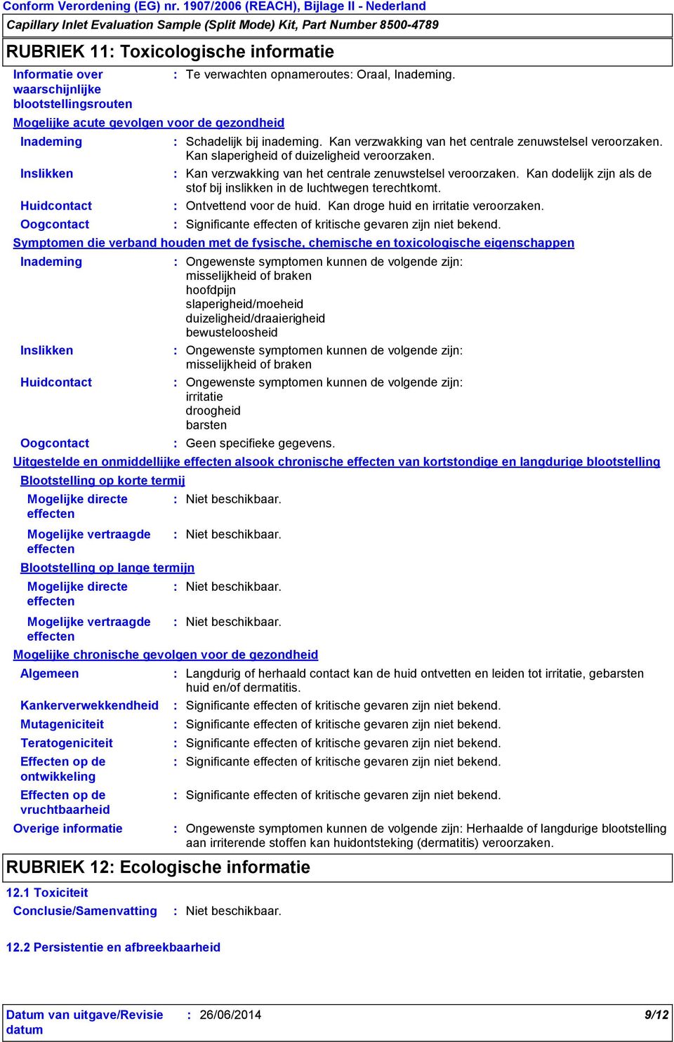 Kan verzwakking van het centrale zenuwstelsel veroorzaken. Kan dodelijk zijn als de stof bij inslikken in de luchtwegen terechtkomt. Ontvettend voor de huid. Kan droge huid en irritatie veroorzaken.