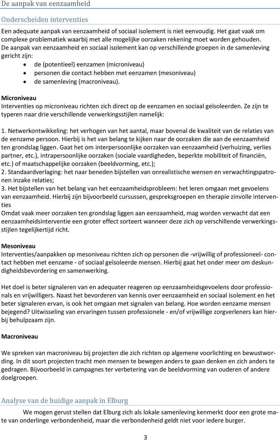 De aanpak van eenzaamheid en sociaal isolement kan op verschillende groepen in de samenleving gericht zijn: de (potentieel) eenzamen (microniveau) personen die contact hebben met eenzamen