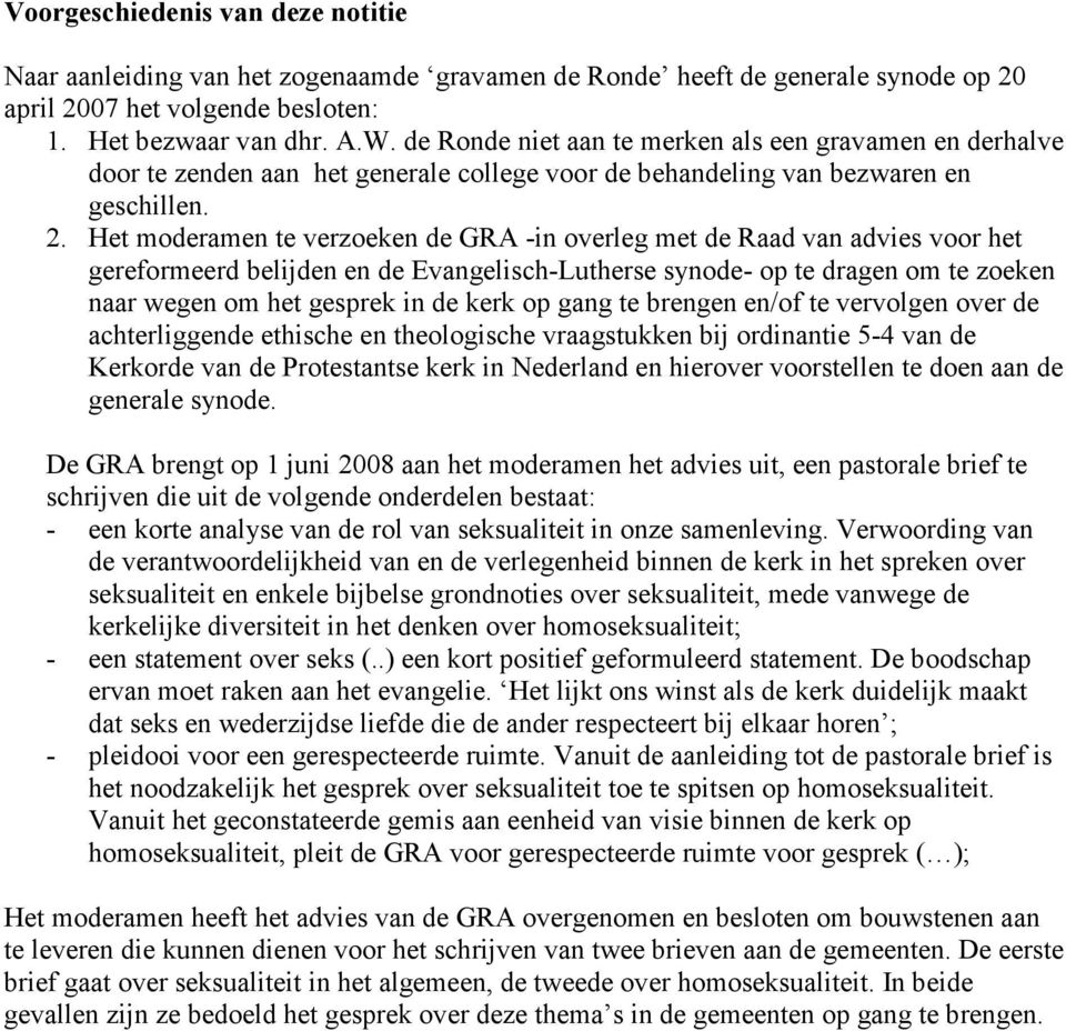 Het moderamen te verzoeken de GRA -in overleg met de Raad van advies voor het gereformeerd belijden en de Evangelisch-Lutherse synode- op te dragen om te zoeken naar wegen om het gesprek in de kerk