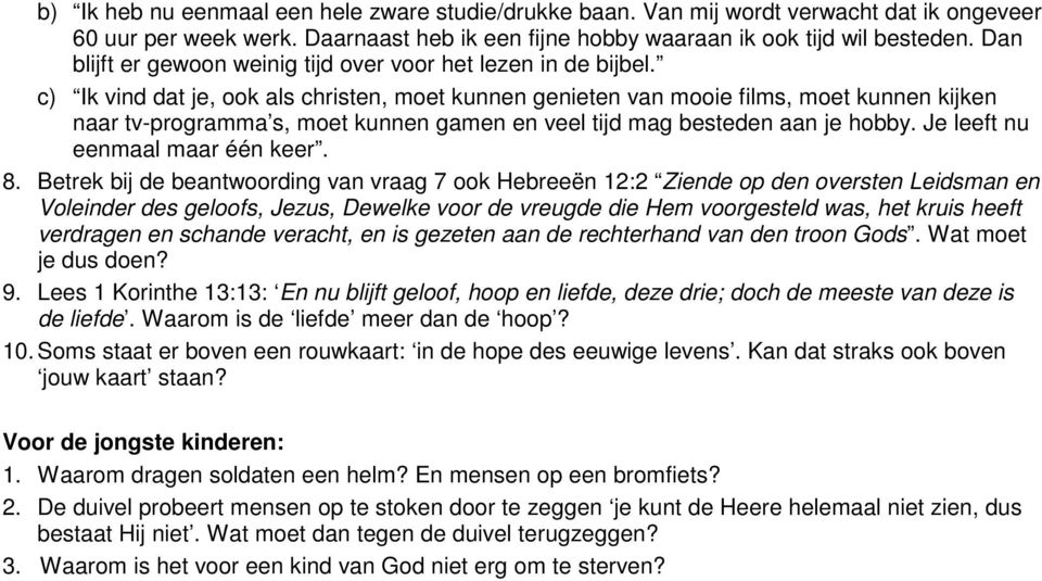 c) Ik vind dat je, ook als christen, moet kunnen genieten van mooie films, moet kunnen kijken naar tv-programma s, moet kunnen gamen en veel tijd mag besteden aan je hobby.