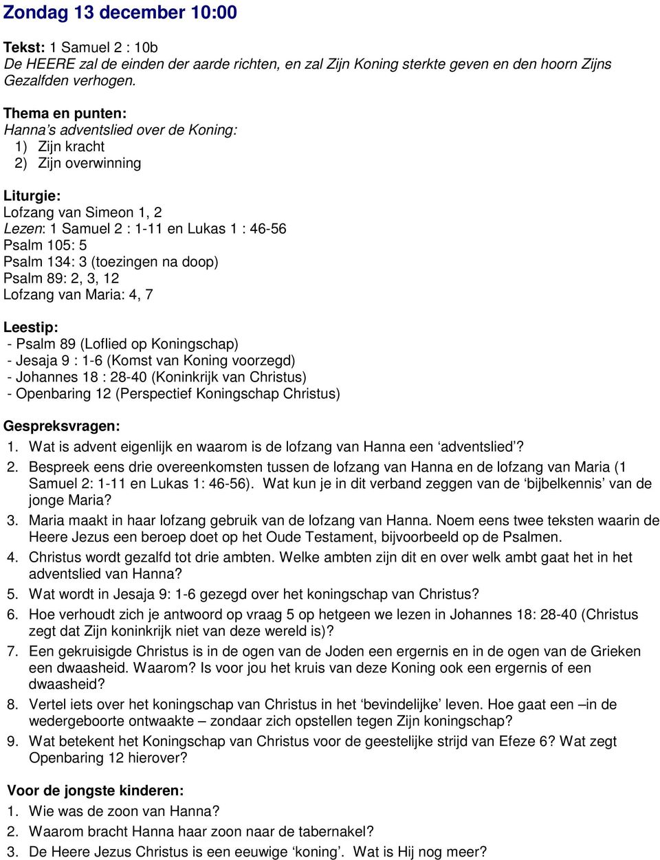 doop) Psalm 89: 2, 3, 12 Lofzang van Maria: 4, 7 - Psalm 89 (Loflied op Koningschap) - Jesaja 9 : 1-6 (Komst van Koning voorzegd) - Johannes 18 : 28-40 (Koninkrijk van Christus) - Openbaring 12