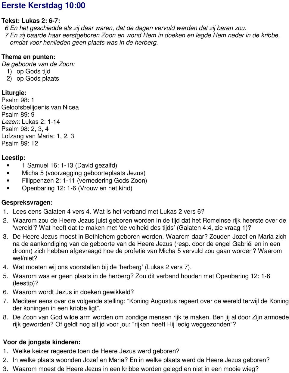 Thema en punten: De geboorte van de Zoon: 1) op Gods tijd 2) op Gods plaats Psalm 98: 1 Geloofsbelijdenis van Nicea Psalm 89: 9 Lezen: Lukas 2: 1-14 Psalm 98: 2, 3, 4 Lofzang van Maria: 1, 2, 3 Psalm