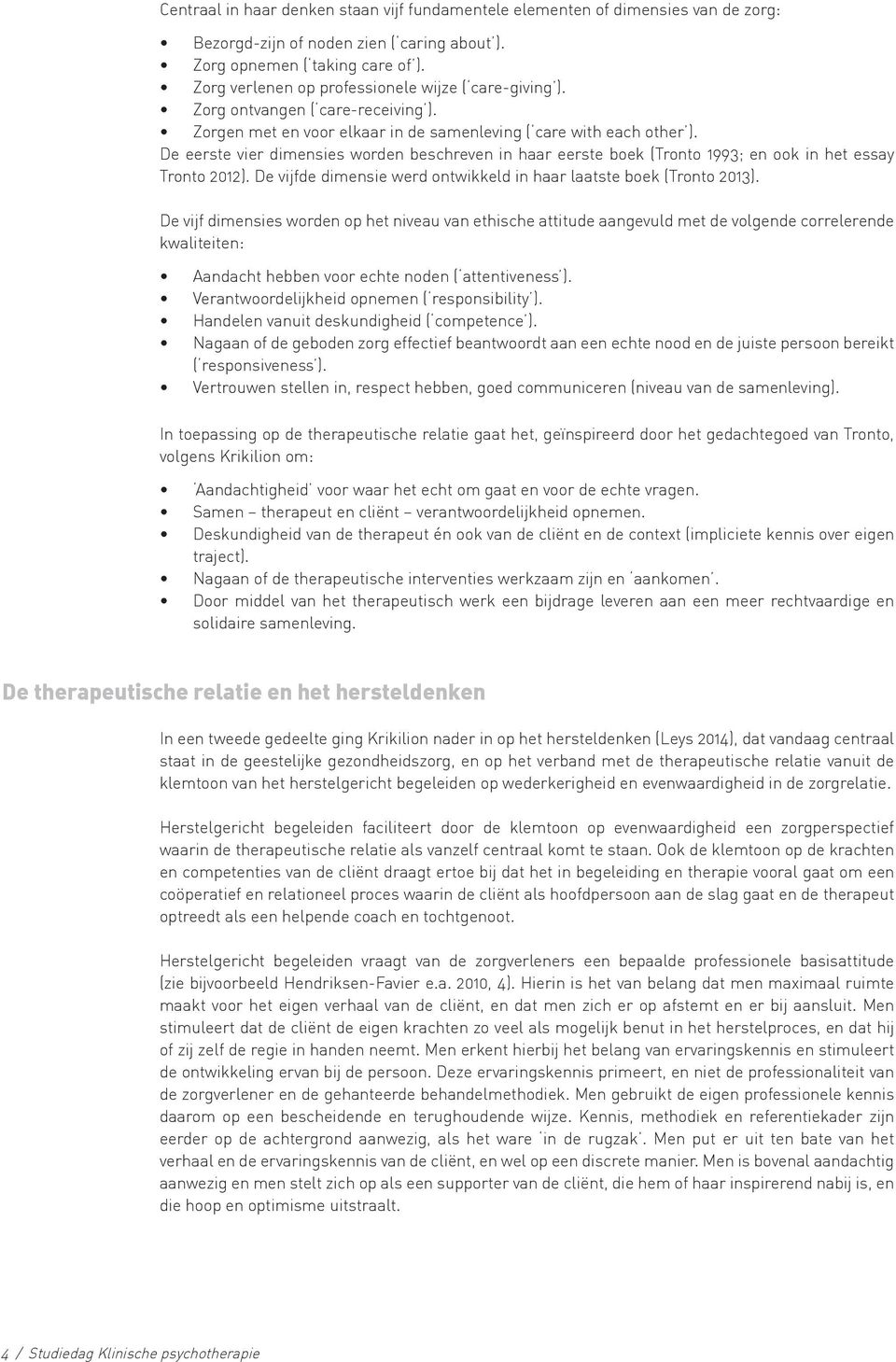 De eerste vier dimensies worden beschreven in haar eerste boek (Tronto 1993; en ook in het essay Tronto 2012). De vijfde dimensie werd ontwikkeld in haar laatste boek (Tronto 2013).