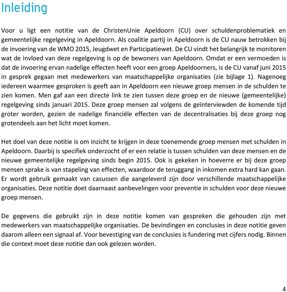 De CU vindt het belangrijk te monitoren wat de invloed van deze regelgeving is op de bewoners van Apeldoorn.