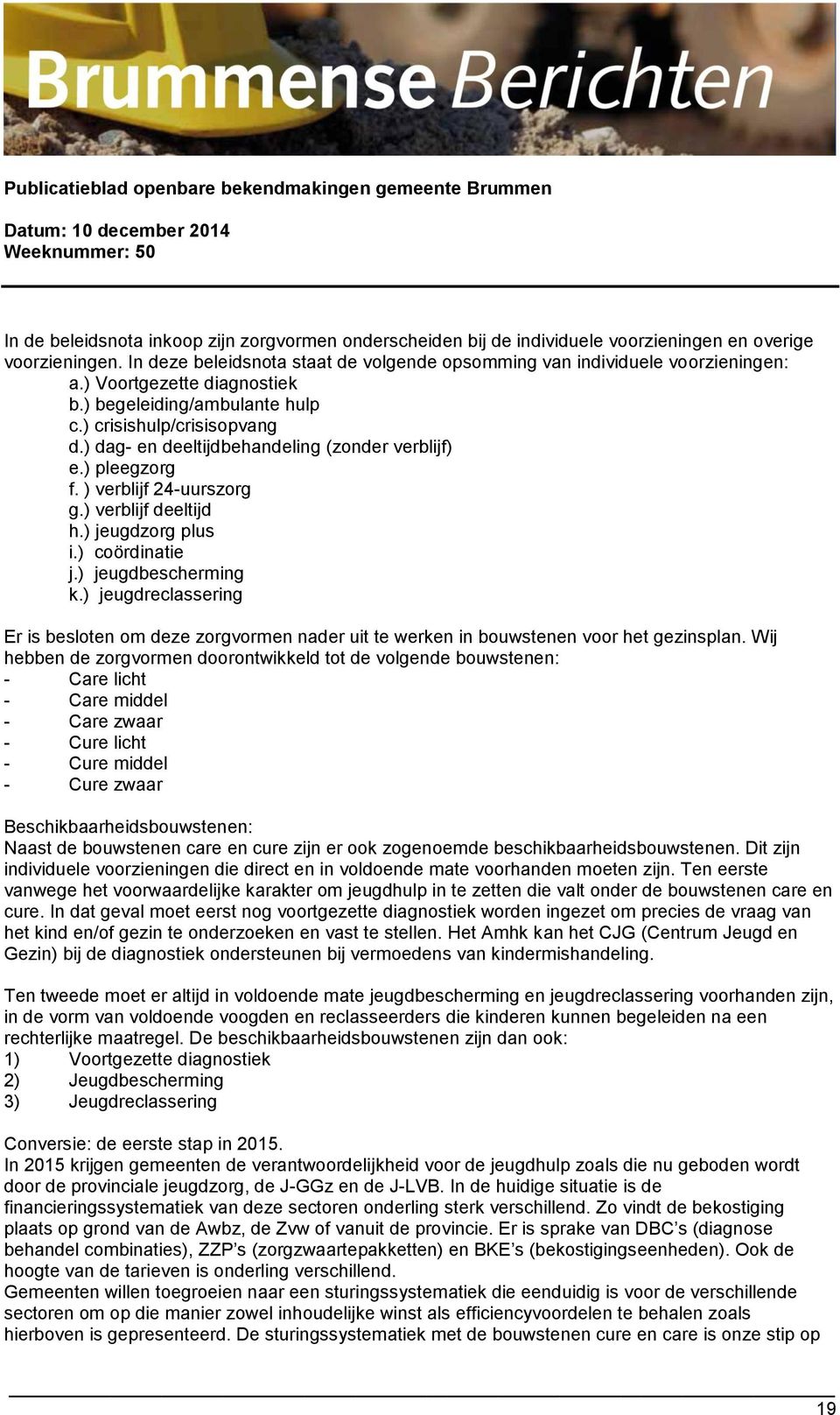 ) jeugdzorg plus i.) coördinatie j.) jeugdbescherming k.) jeugdreclassering Er is besloten om deze zorgvormen nader uit te werken in bouwstenen voor het gezinsplan.