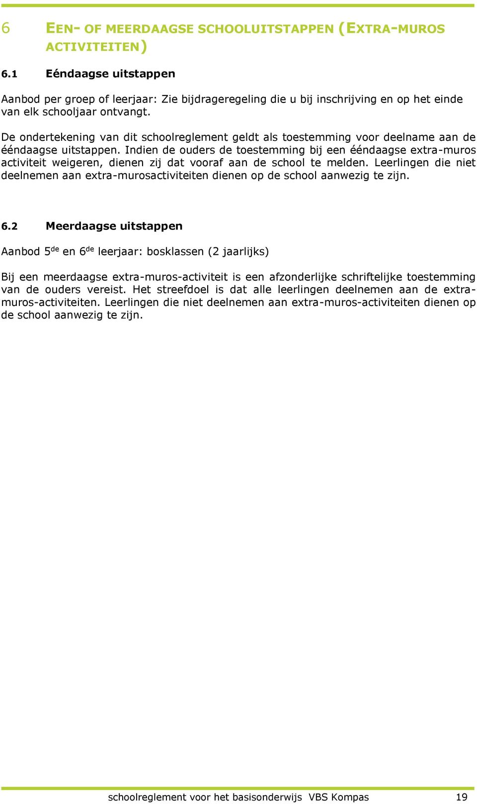 De ondertekening van dit schoolreglement geldt als toestemming voor deelname aan de ééndaagse uitstappen.