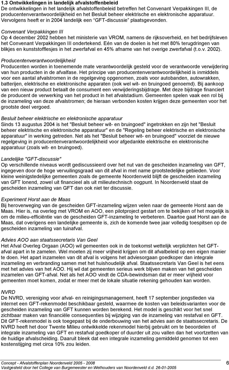 Convenant Verpakkingen III Op 4 december 2002 hebben het ministerie van VROM, namens de rijksoverheid, en het bedrijfsleven het Convenant Verpakkingen III ondertekend.