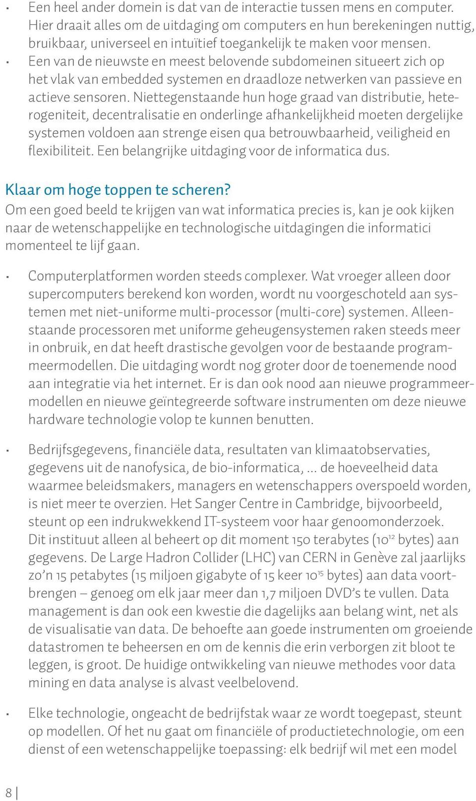 Een van de nieuwste en meest belovende subdomeinen situeert zich op het vlak van embedded systemen en draadloze netwerken van passieve en actieve sensoren.