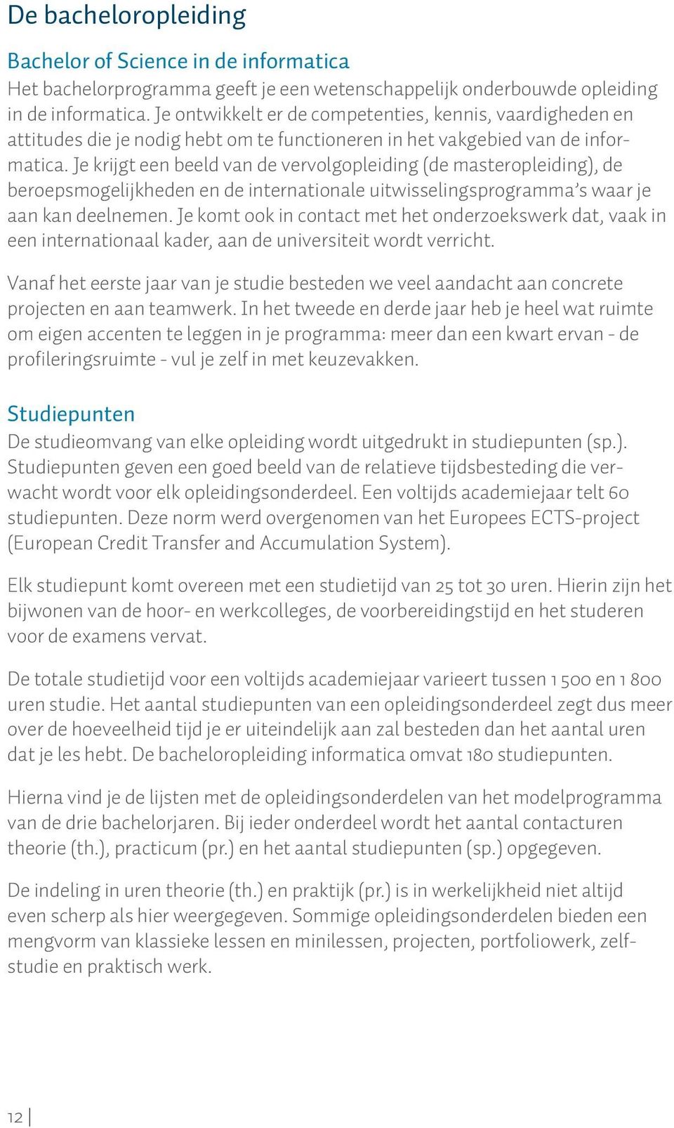 Je krijgt een beeld van de vervolgopleiding (de masteropleiding), de beroepsmogelijkheden en de internationale uitwisselingsprogramma s waar je aan kan deelnemen.